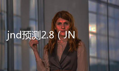 jnd预测2.8（JND预测下载）